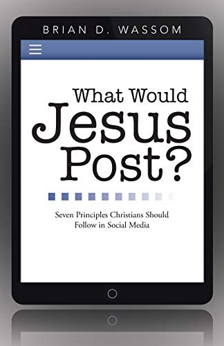 Stock image for What Would Jesus Post?: Seven Principles Christians Should Follow in Social Media for sale by Chiron Media