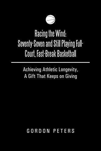 Stock image for Racing the Wind: Seventy-Seven and Still Playing Full-Court, Fast-Break Basketball: Achieving Athletic Longevity, A Gift That Keeps on Giving for sale by Lucky's Textbooks