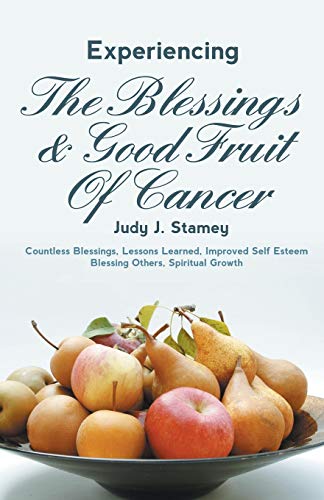 Beispielbild fr Experiencing the Blessings and Good Fruit of Cancer: Countless Blessings, Lessons Learned, Improved Self Esteem, Blessing Others, Spiritual Growth zum Verkauf von Chiron Media