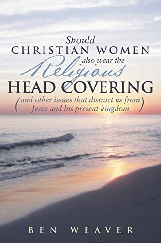 Beispielbild fr Should Christian Women also Wear the Religious Head Covering: (And Other Issues that Distract us From Jesus and His Present Kingdom) zum Verkauf von medimops