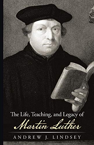 Stock image for The Life, Teaching, and Legacy of Martin Luther for sale by Half Price Books Inc.