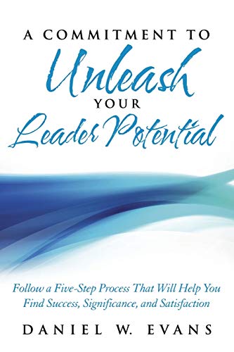 Beispielbild fr A Commitment to Unleash Your Leader Potential: Follow a Five-Step Process That Will Help You Find Success, Significance, and Satisfaction zum Verkauf von Chiron Media