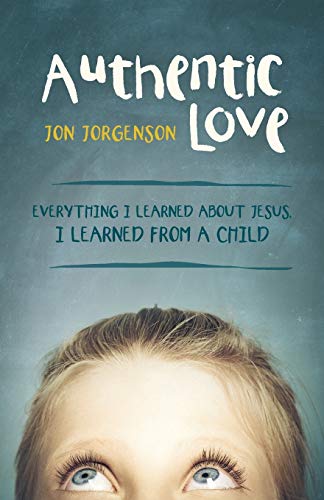Stock image for Authentic Love: Everything I Learned About Jesus, I Learned from a Child for sale by SecondSale