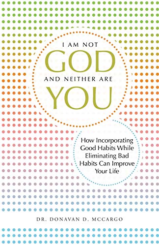 Stock image for I Am Not God and Neither Are You How Incorporating Good Habits While Eliminating Bad Habits Can Improve Your Life for sale by PBShop.store US