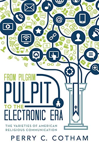 9781490831008: From Pilgrim Pulpit to the Electronic Era: The Varieties of American Religious Communication