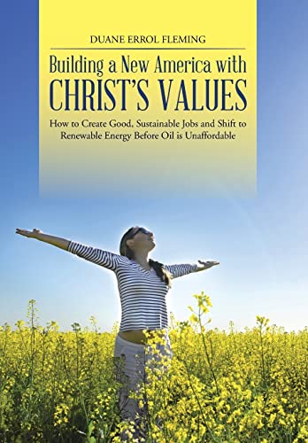 9781490841700: Building a New America With Christ'S Values: How to Create Good, Sustainable Jobs and Shift to Renewable Energy Before Oil is Unaffordable