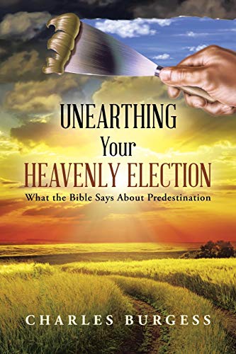 Beispielbild fr Unearthing Your Heavenly Election: What the Bible Says about Predestination zum Verkauf von Chiron Media