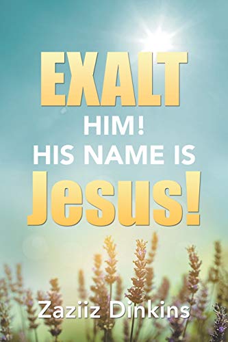 9781490850887: Exalt Him! His Name is Jesus!: Zaziiz Dinkins