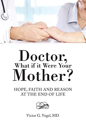 Stock image for Doctor, What if it Were Your Mother?: Hope, Faith and Reason at the End of Life for sale by Books-R-Keen