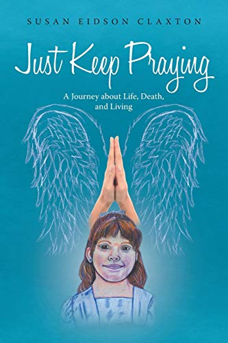 9781490857947: Just Keep Praying: A Journey about Life, Death, and Living