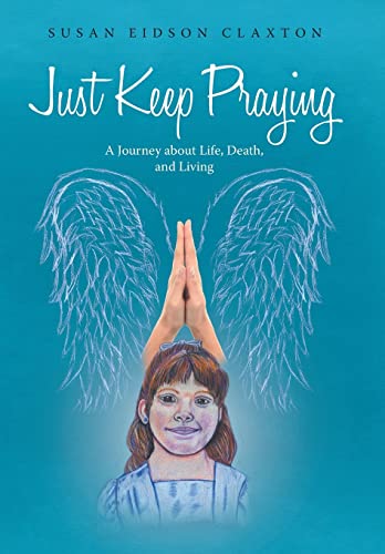 9781490857954: Just Keep Praying: A Journey About Life, Death, and Living