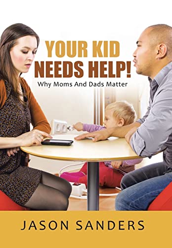 9781490858470: Your Kid Needs Help!: Why Moms and Dads Matter