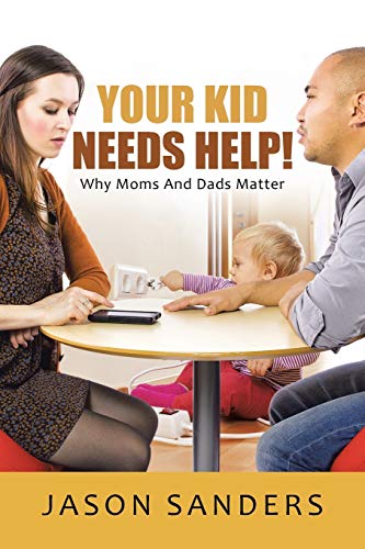 9781490858487: Your Kid Needs Help!: Why Moms And Dads Matter