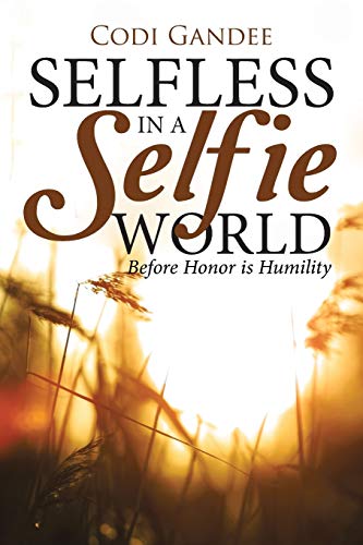 Beispielbild fr Selfless in a Selfie World: Before Honor is Humility zum Verkauf von Chiron Media