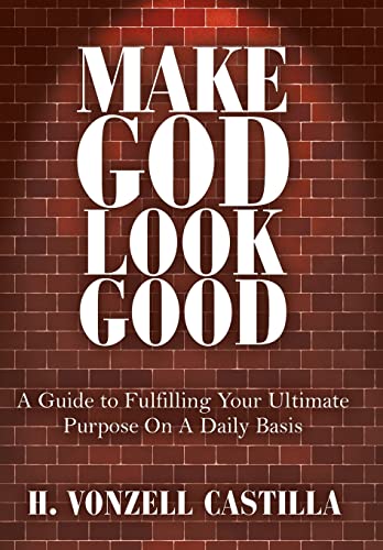 Stock image for Make God Look Good: A Guide to Fulfilling Your Ultimate Purpose On A Daily Basis for sale by Lucky's Textbooks