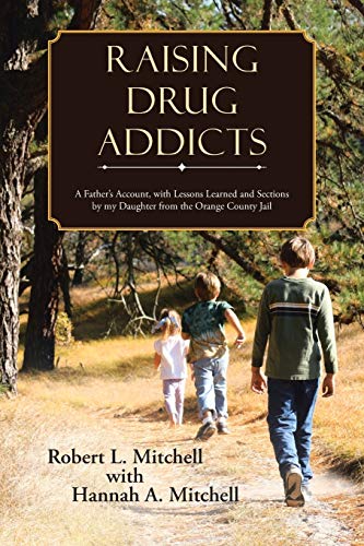 Stock image for Raising Drug Addicts: A Father's Account, with Lessons Learned and Sections by my Daughter from the Orange County Jail for sale by Chiron Media