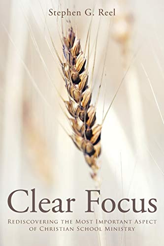 9781490883182: Clear Focus: Rediscovering the Most Important Aspect of Christian School Ministry