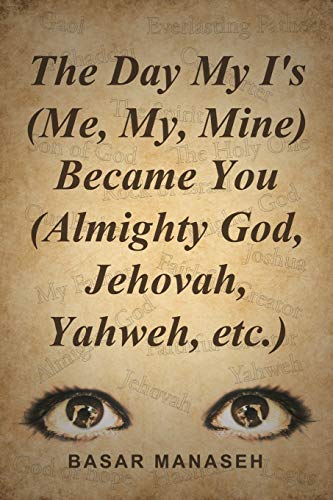 Stock image for The Day My I's (Me, My, Mine) Became You (Almighty God, Jehovah, Yahweh, etc.) for sale by Chiron Media