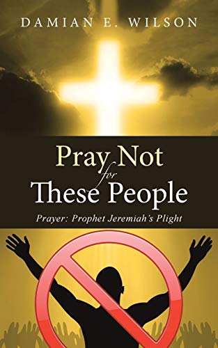 Stock image for Pray Not for These People: Prayer: Prophet Jeremiah's Plight for sale by Chiron Media
