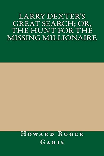 Larry Dexter's Great Search; Or, The Hunt for the Missing Millionaire (9781490905013) by Howard Roger Garis