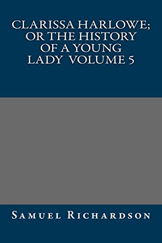 Clarissa Harlowe; or the history of a young lady Volume 5 (9781490912622) by Samuel Richardson