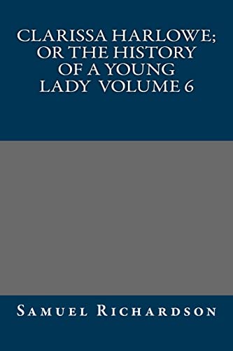 9781490912998: Clarissa Harlowe; or the history of a young lady Volume 6