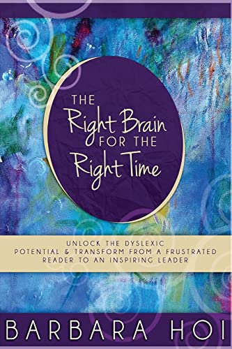 Stock image for The Right Brain for the Right Time: Unlock the Dyslexic Potential and Transform from a Frustrated Reader to an Inspiring Leader for sale by THE SAINT BOOKSTORE