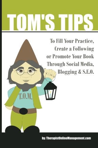 Imagen de archivo de TOM's TIPS: To Fill Your Practice, Create a Following or Promote Your Book Through Social Media, Blogging & S.E.O. a la venta por Revaluation Books