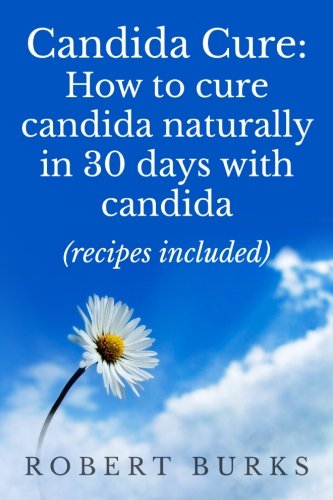 9781490920375: Candida cure: How to cure candida naturally in 30 days with candida recipes included: Volume 1