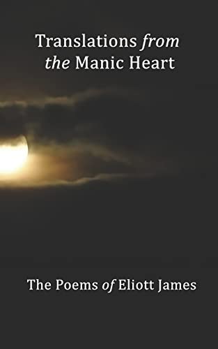 Stock image for Translations From The Manic Heart The Poems Of Eliott James for sale by PBShop.store US