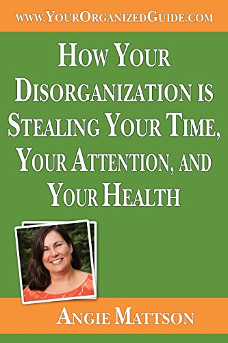 Beispielbild fr How Your Disorganization Is Stealing Your Time, Your Attention, and Your Health zum Verkauf von ThriftBooks-Dallas