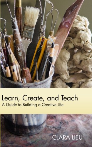 Imagen de archivo de Learn, Create, and Teach: A Guide to Building a Creative Life a la venta por Hippo Books