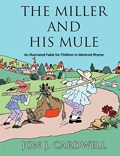 Stock image for The Miller and His Mule: An Illustrated Fable for Children in Metered Rhyme for sale by California Books
