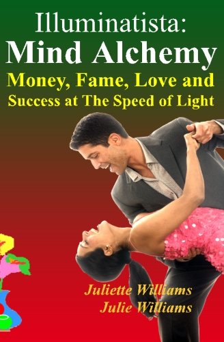 Illuminatista: Mind Alchemy: Money, Fame, Love and Success at The Speed of Light (9781490939902) by Williams, Juliette; Williams, Julie