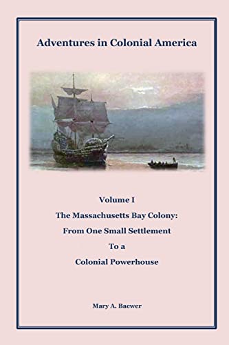 Beispielbild fr Adventures in Colonial America: Volume 1: The Massachusetts Bay Colony: From One Small Settlement to a Colonial Powerhouse zum Verkauf von California Books