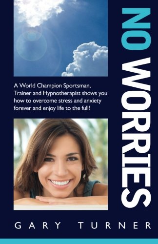 Imagen de archivo de No Worries!: A World Champion Sportsman, Trainer and Hypnotherapist shows you how to overcome stress and anxiety forever and live life to the full! a la venta por WorldofBooks