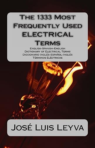 Stock image for The 1333 Most Frequently Used ELECTRICAL Terms: English-Spanish-English Dictionary of Electrical Terms - Diccionario Ingls-Espaol-Ingls - Trminos Elctricos (The 1333 Most Frequently Used Terms) for sale by Red's Corner LLC