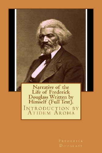 Narrative of the Life of Frederick Douglass Written by Himself (Full Text).: Introduction by Atidem Aroha (Editor). (9781490975832) by Douglass, Frederick