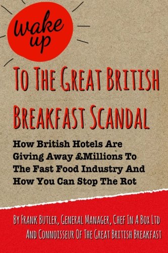 Beispielbild fr Wake Up To The Great British Breakfast Scandal: How British Hotels Are Giving Away Millions To The Fast Food Industry And How You Can Stop The Rot zum Verkauf von Revaluation Books