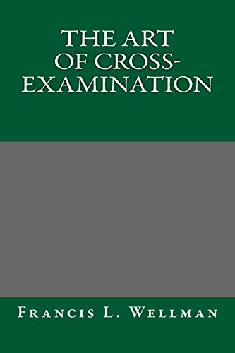 The Art of Cross-Examination (9781490983943) by Francis L. Wellman