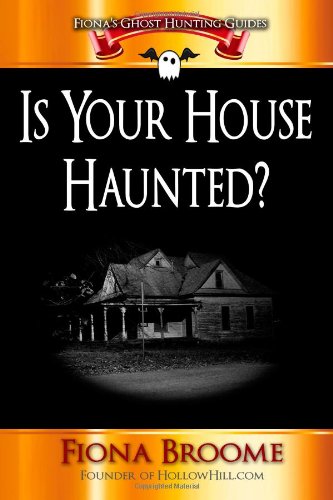 Is Your House Haunted?: Tips for anyone living in -- or investigating -- a house that might be haunted (Fiona's Ghost Hunting Guides) (9781490989488) by Fiona Broome
