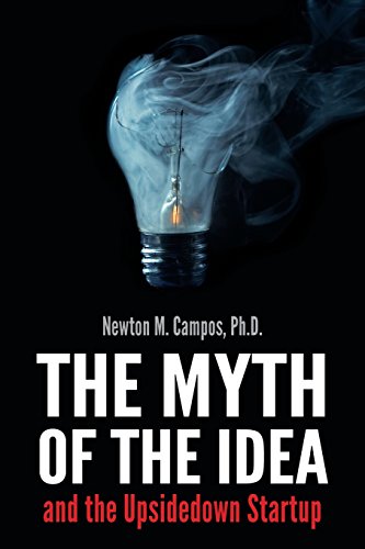 Imagen de archivo de The Myth of the Idea and the Upsidedown Startup: How Assumption-based Entrepreneurship has lost ground to Resource-based Entrepreneurship. a la venta por ThriftBooks-Dallas