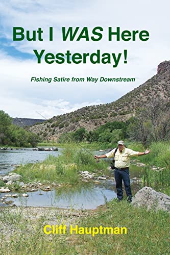 9781491004067: But I WAS here yesterday!: Fishing Satire from Way Downstream