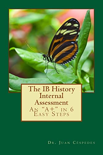 Stock image for The IB History Internal Assessment: An "A+" in 6 Easy Steps for sale by THE SAINT BOOKSTORE