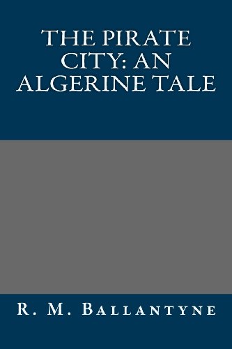 The Pirate City: An Algerine Tale (9781491006542) by R. M. Ballantyne