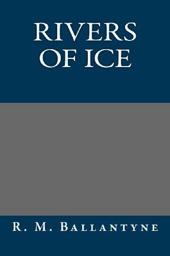 Rivers of Ice (9781491008218) by R. M. Ballantyne