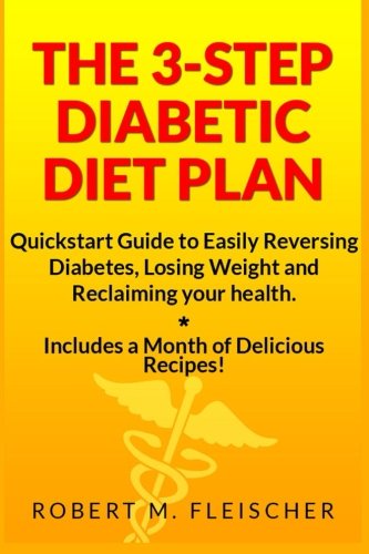Beispielbild fr The 3-Step Diabetic Diet Plan : Quickstart Guide to Easily Reversing Diabetes, Losing Weight and Reclaiming Your Health (Now! Includes a Month of Delicious Recipes!) zum Verkauf von Better World Books