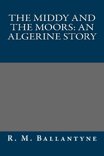 The Middy and the Moors: An Algerine Story (9781491013823) by R. M. Ballantyne