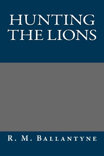 Hunting the Lions (9781491014271) by R. M. Ballantyne