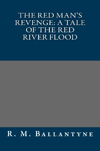 The Red Man's Revenge: A Tale of The Red River Flood (9781491014981) by R. M. Ballantyne
